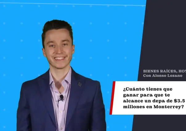 ¿Cuánto tienes que ganar para que te alcance un depa de $3.5 millones en Monterrey?
