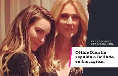 La cantante Céline Dion ha seguido a Belinda en Instagram