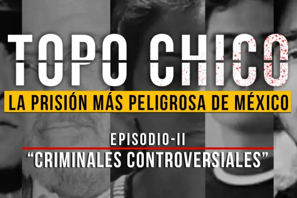 Reos emblemáticos del Penal del Topo Chico: Una mirada histórica Reos emblemáticos del Penal del Topo Chico: Una mirada histórica