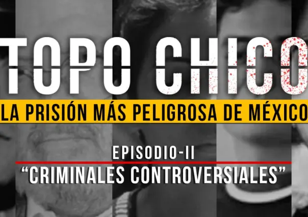 Reos emblemáticos del Penal del Topo Chico: Una mirada histórica