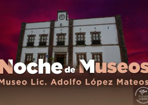 Habrá noche de Museos en Edomex: actividades y cultura en el Museo Adolfo López Mateos de Atizapán