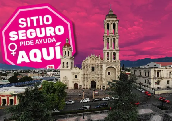 Sitios seguros para mujeres en Saltillo, así puedes identificarlos 