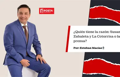 ¿Quien tiene la razón? Susana Zabaleta o la prensa, Esteban Macías