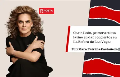 Carin León el latino que pisara el Sphere, Mara Patricia Castañeda