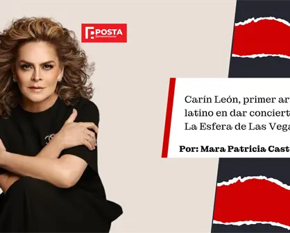 Carin León el latino que pisara el Sphere, Mara Patricia Castañeda