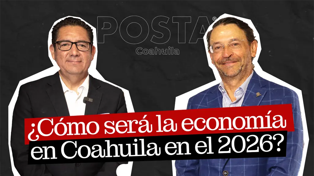 El reto en economía de Coahuila para 2026: director de Coparmex para POSTA Líderes