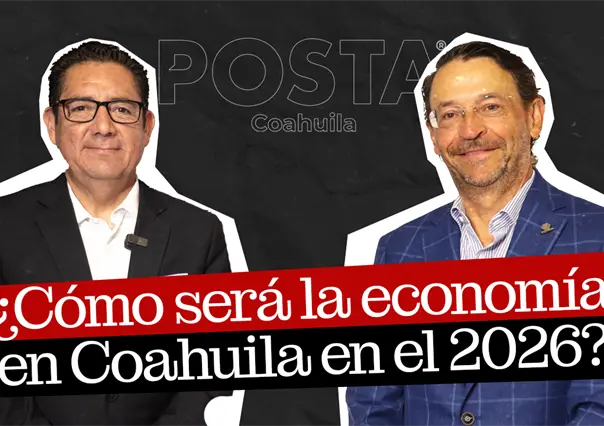 El reto en economía de Coahuila para 2026: director de Coparmex para POSTA Líderes