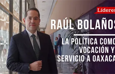 Raúl Bolaños-Cacho Cué: la política como vocación y servicio a Oaxaca
