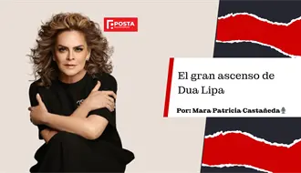 El gran ascenso de Dua Lipa: La opinión de Mara Patricia Castañeda