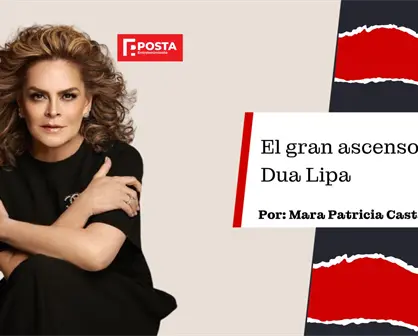 El gran ascenso de Dua Lipa: La opinión de Mara Patricia Castañeda
